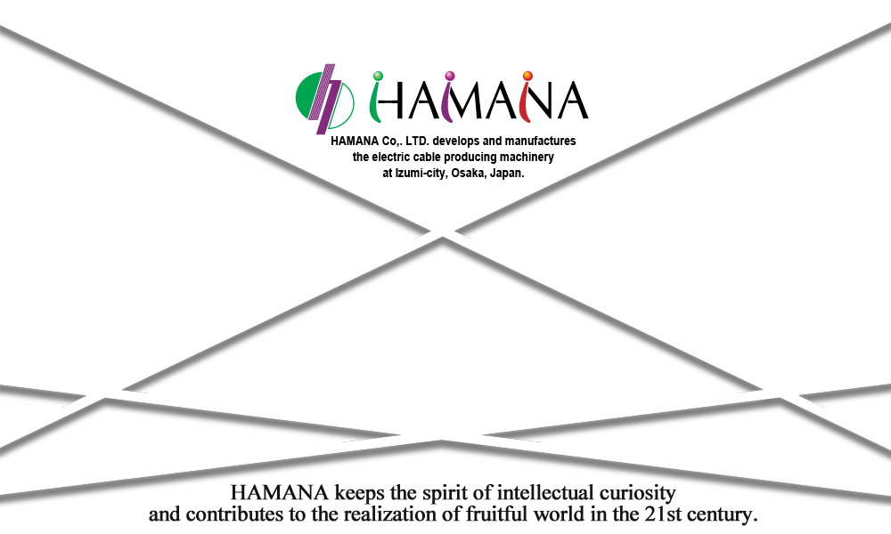 HAMANA Co,. LTD develops and manufactures the electric cable producing machinery at Izumi-city, Osaka, Japan.